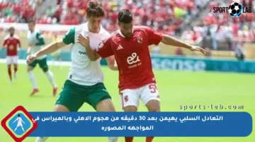 التعادل السلبي يهيمن بعد 30 دقيقة من هجوم الأهلي وبالميراس في المواجهة المصورة
